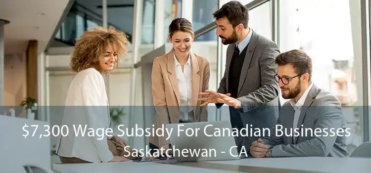 $7,300 Wage Subsidy For Canadian Businesses Saskatchewan - CA